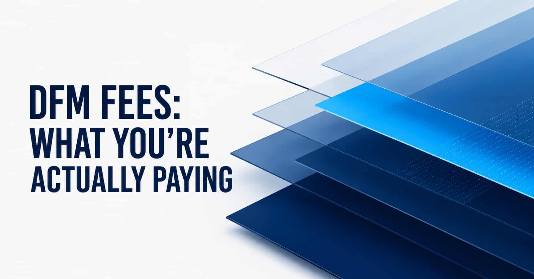DFM Fees and understanding what you're actually paying